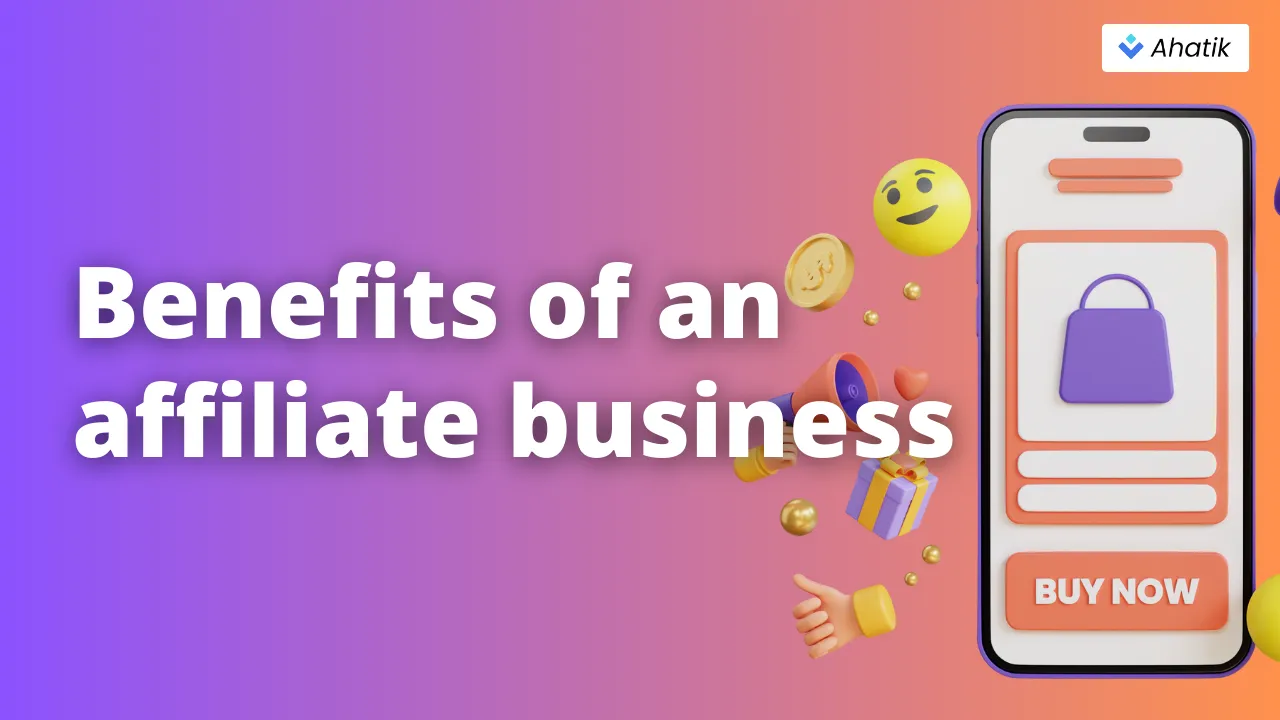 Benefits of an affiliate business - Ahatik.com